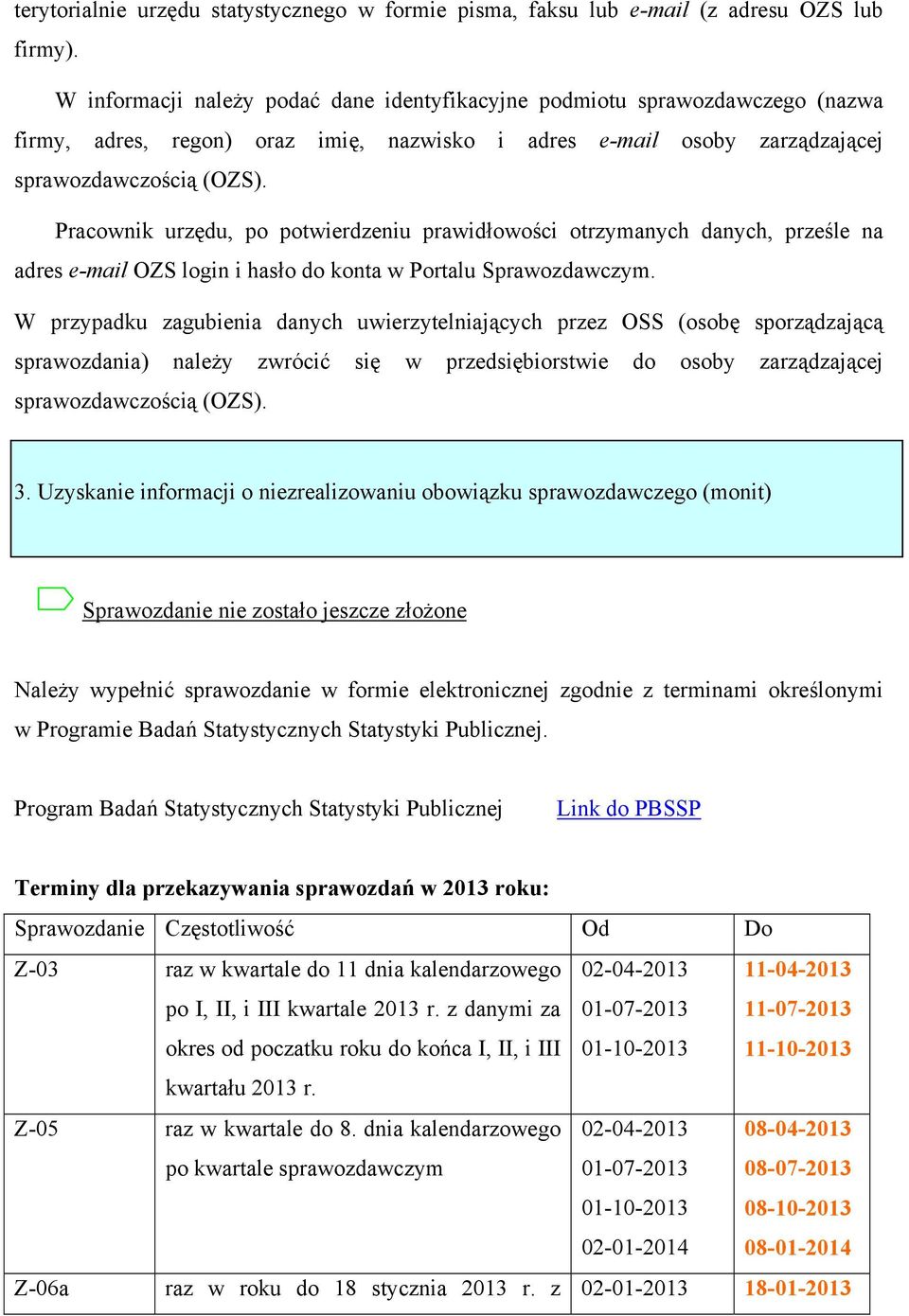 Pracownik urzędu, po potwierdzeniu prawidłowości otrzymanych danych, prześle na adres e-mail OZS login i hasło do konta w Portalu Sprawozdawczym.