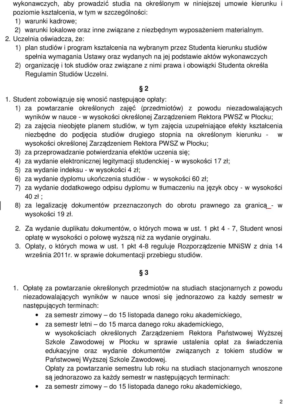 Uczelnia oświadcza, że: 1) plan studiów i program kształcenia na wybranym przez Studenta kierunku studiów spełnia wymagania Ustawy oraz wydanych na jej podstawie aktów wykonawczych 2) organizację i