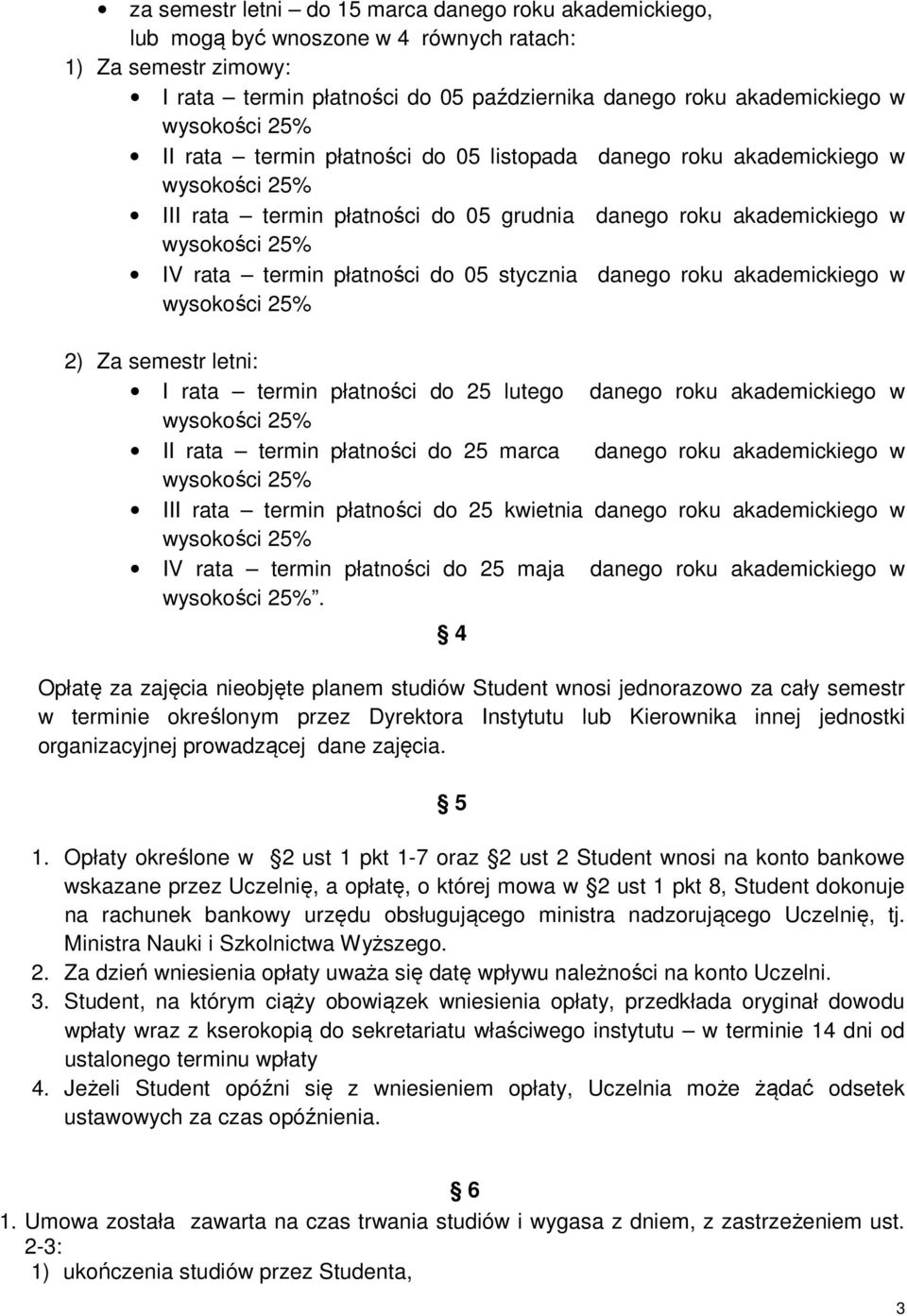 Za semestr letni: I rata termin płatności do 25 lutego danego roku akademickiego w II rata termin płatności do 25 marca danego roku akademickiego w III rata termin płatności do 25 kwietnia danego