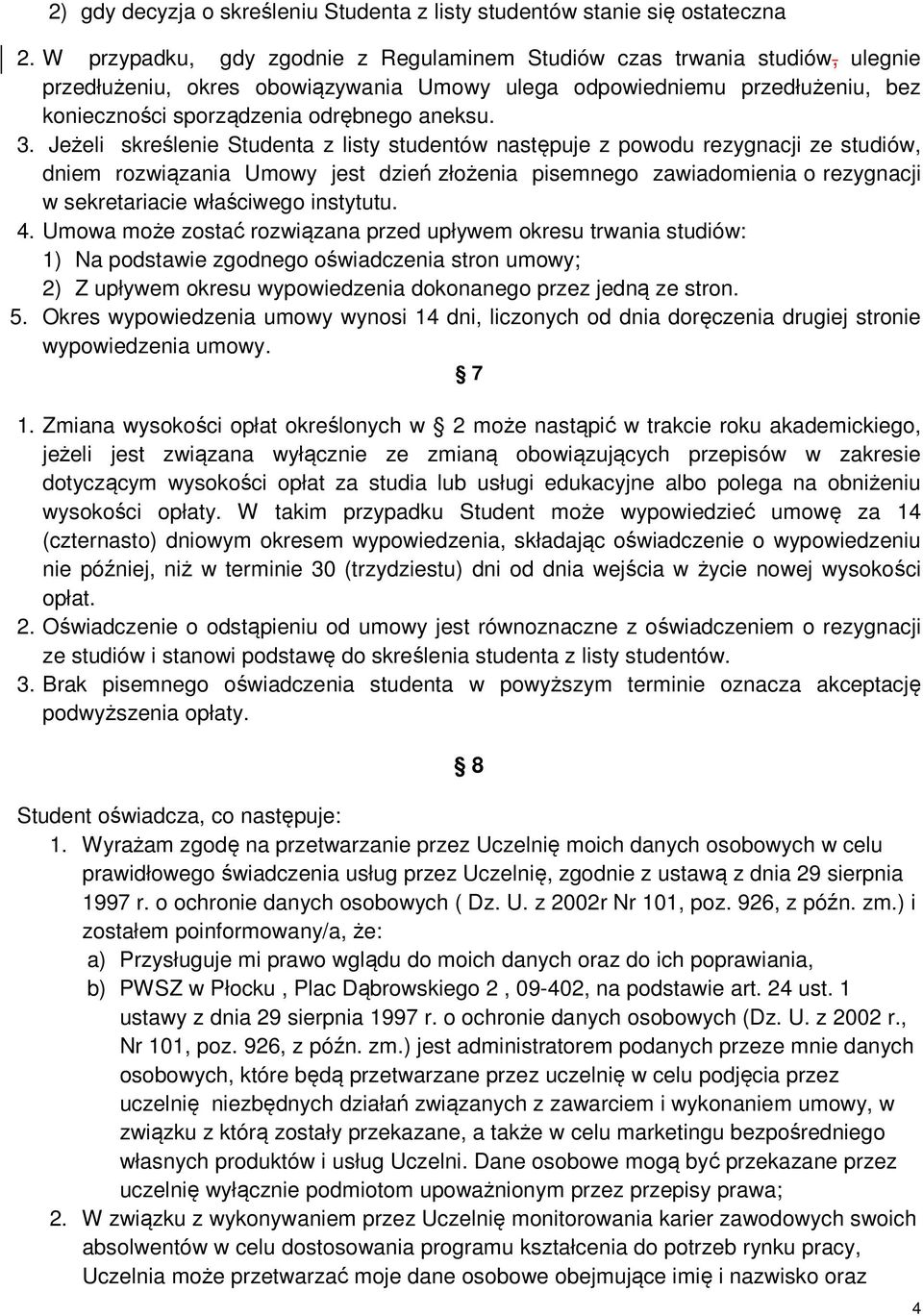 3. Jeżeli skreślenie Studenta z listy studentów następuje z powodu rezygnacji ze studiów, dniem rozwiązania Umowy jest dzień złożenia pisemnego zawiadomienia o rezygnacji w sekretariacie właściwego