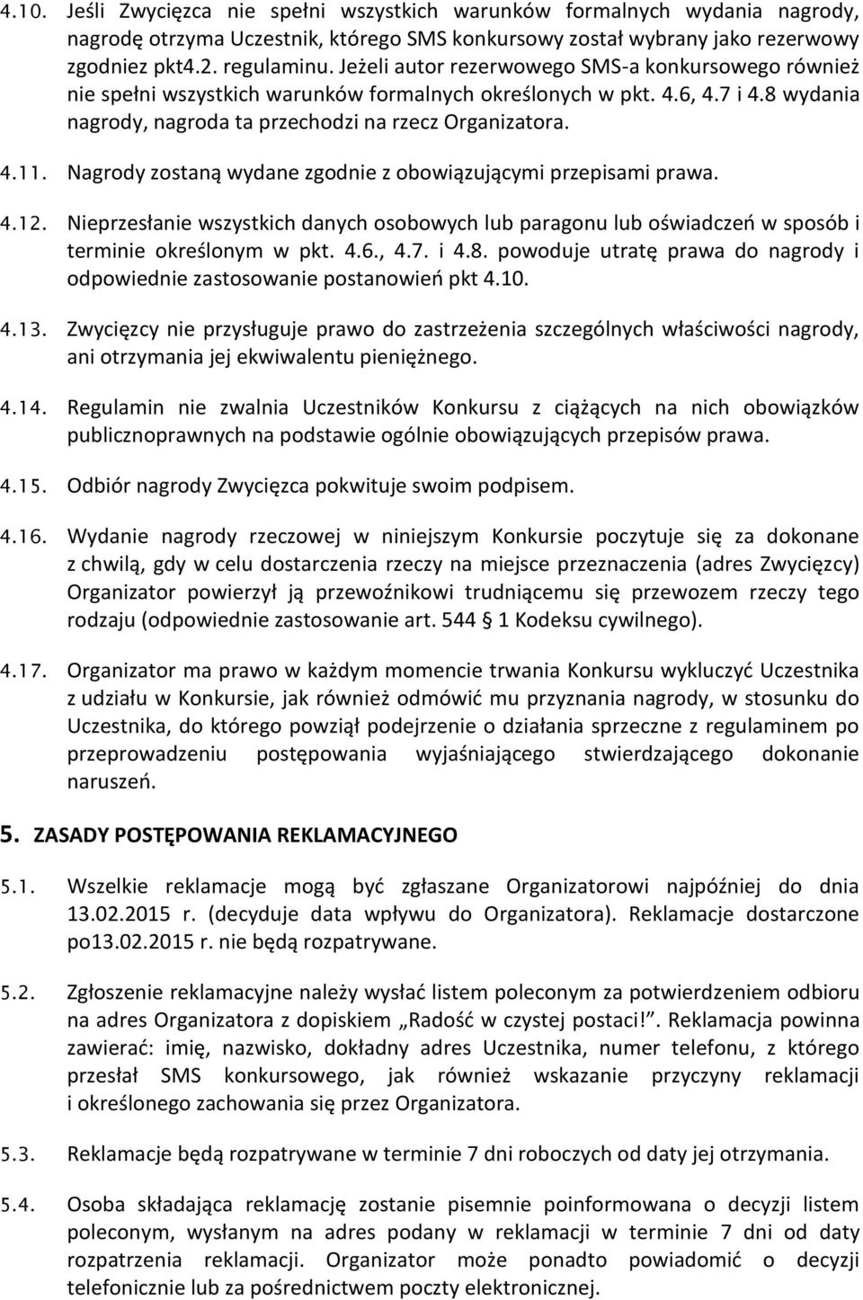 Nagrody zostaną wydane zgodnie z obowiązującymi przepisami prawa. 4.12. Nieprzesłanie wszystkich danych osobowych lub paragonu lub oświadczeń w sposób i terminie określonym w pkt. 4.6., 4.7. i 4.8.