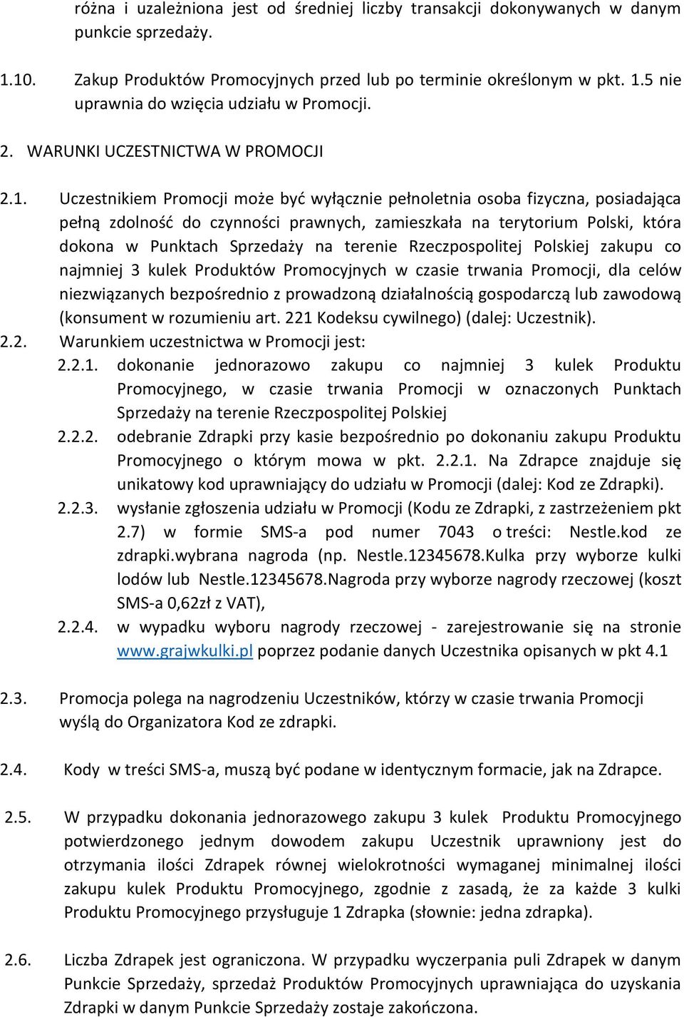 Uczestnikiem Promocji może być wyłącznie pełnoletnia osoba fizyczna, posiadająca pełną zdolność do czynności prawnych, zamieszkała na terytorium Polski, która dokona w Punktach Sprzedaży na terenie