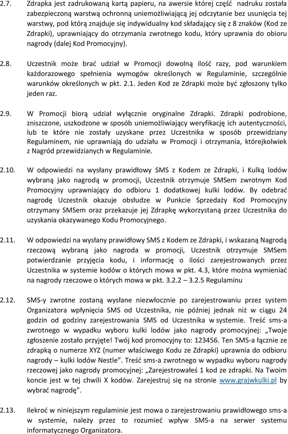 znaków (Kod ze Zdrapki), uprawniający do otrzymania zwrotnego kodu, który uprawnia do obioru nagrody (dalej Kod Promocyjny). 2.8.