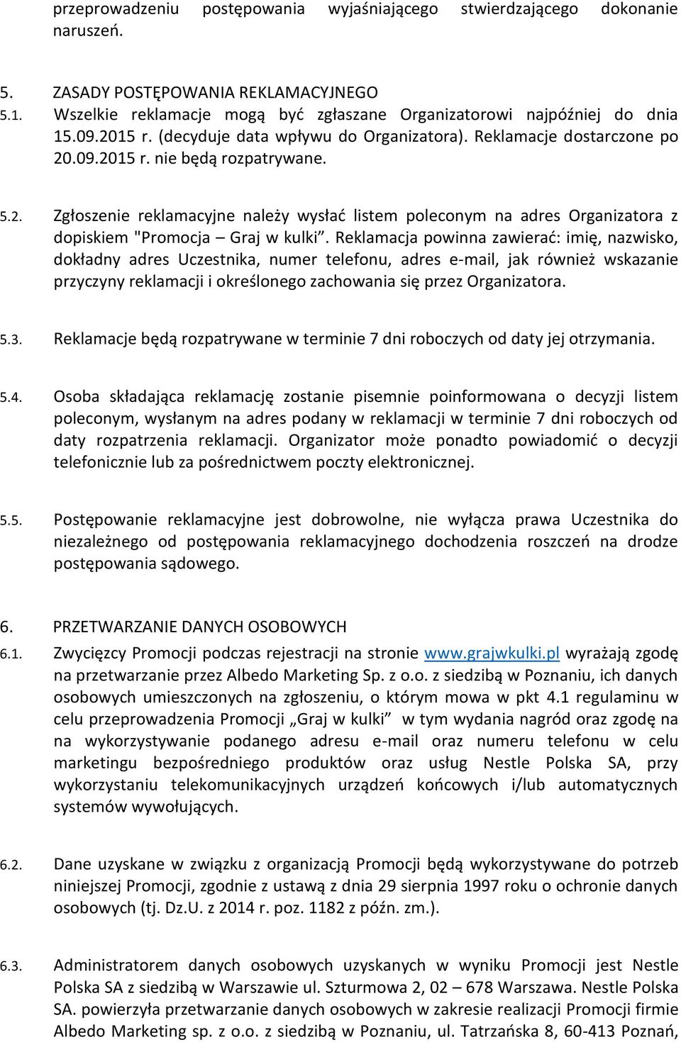 Reklamacja powinna zawierać: imię, nazwisko, dokładny adres Uczestnika, numer telefonu, adres e-mail, jak również wskazanie przyczyny reklamacji i określonego zachowania się przez Organizatora. 5.3.