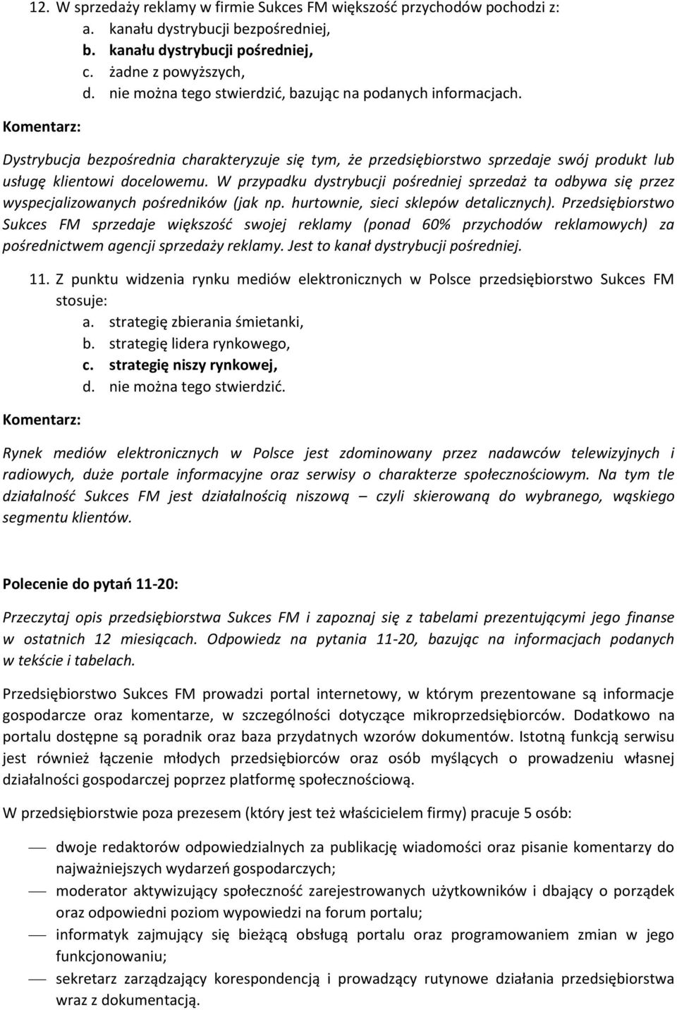 W przypadku dystrybucji pośredniej sprzedaż ta odbywa się przez wyspecjalizowanych pośredników (jak np. hurtownie, sieci sklepów detalicznych).