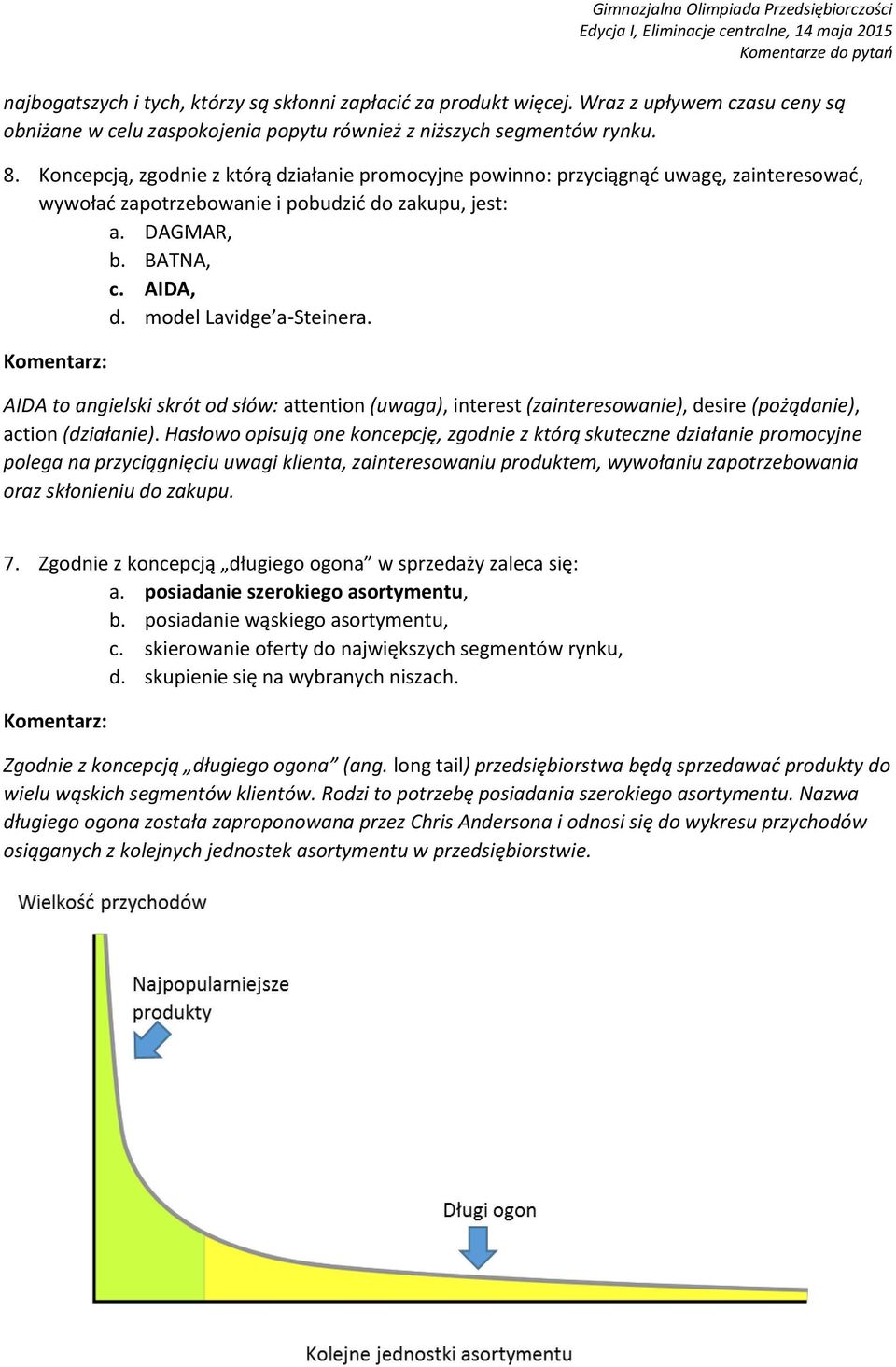 Koncepcją, zgodnie z którą działanie promocyjne powinno: przyciągnąć uwagę, zainteresować, wywołać zapotrzebowanie i pobudzić do zakupu, jest: a. DAGMAR, b. BATNA, c. AIDA, d.
