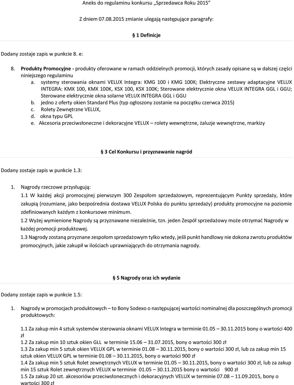 systemy sterowania oknami VELUX Integra: KMG 100 i KMG 100K; Elektryczne zestawy adaptacyjne VELUX INTEGRA: KMX 100, KMX 100K, KSX 100, KSX 100K; Sterowane elektrycznie okna VELUX INTEGRA GGL i GGU;