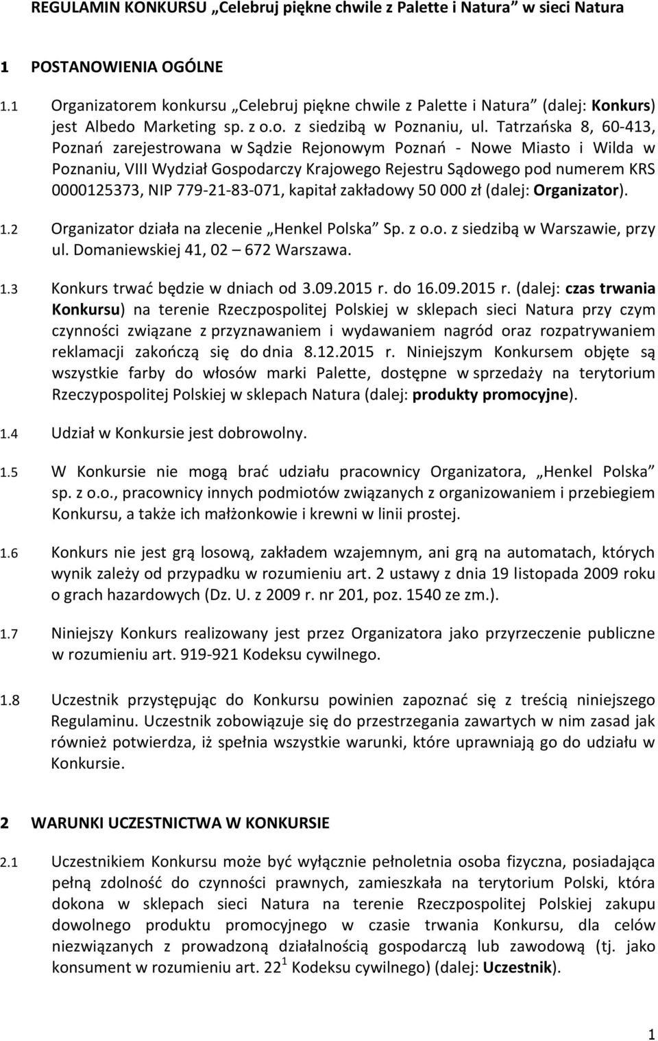 Tatrzańska 8, 60-413, Poznań zarejestrowana w Sądzie Rejonowym Poznań - Nowe Miasto i Wilda w Poznaniu, VIII Wydział Gospodarczy Krajowego Rejestru Sądowego pod numerem KRS 0000125373, NIP