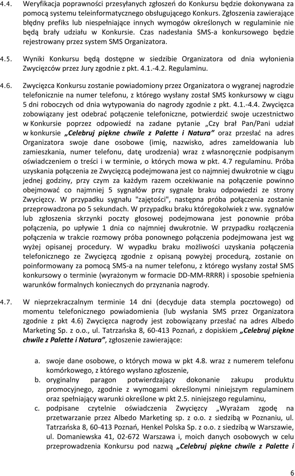 Czas nadesłania SMS-a konkursowego będzie rejestrowany przez system SMS Organizatora. 4.5.
