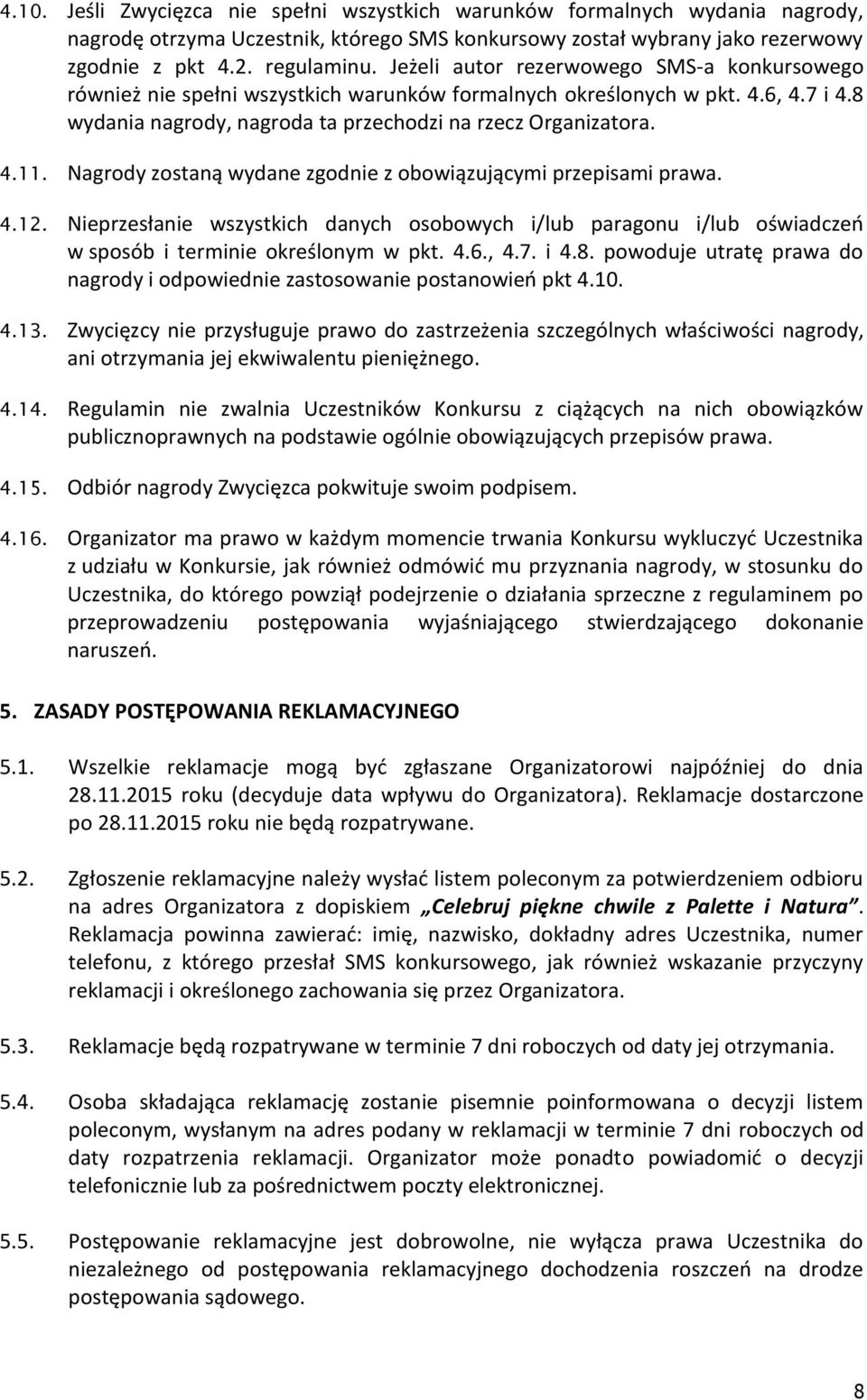 Nagrody zostaną wydane zgodnie z obowiązującymi przepisami prawa. 4.12. Nieprzesłanie wszystkich danych osobowych i/lub paragonu i/lub oświadczeń w sposób i terminie określonym w pkt. 4.6., 4.7. i 4.