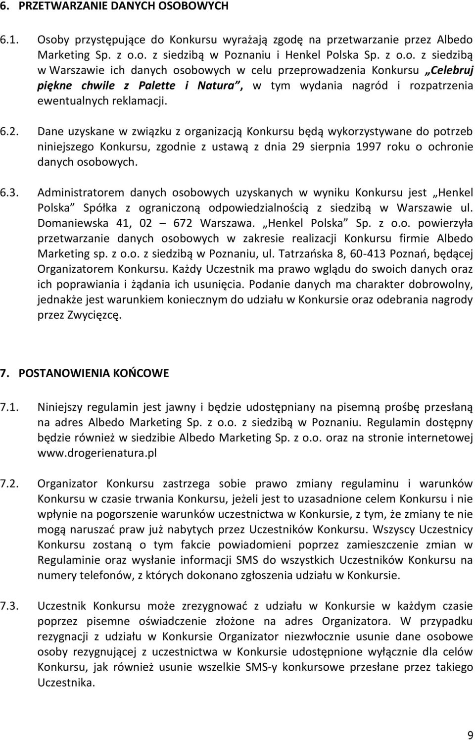 6.2. Dane uzyskane w związku z organizacją Konkursu będą wykorzystywane do potrzeb niniejszego Konkursu, zgodnie z ustawą z dnia 29 sierpnia 1997 roku o ochronie danych osobowych. 6.3.