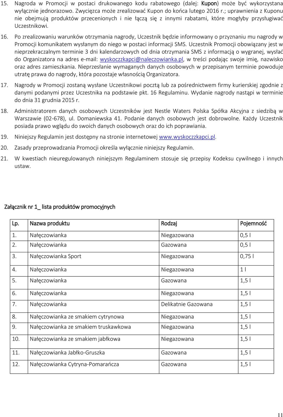 Po zrealizowaniu warunków otrzymania nagrody, Uczestnik będzie informowany o przyznaniu mu nagrody w Promocji komunikatem wysłanym do niego w postaci informacji SMS.