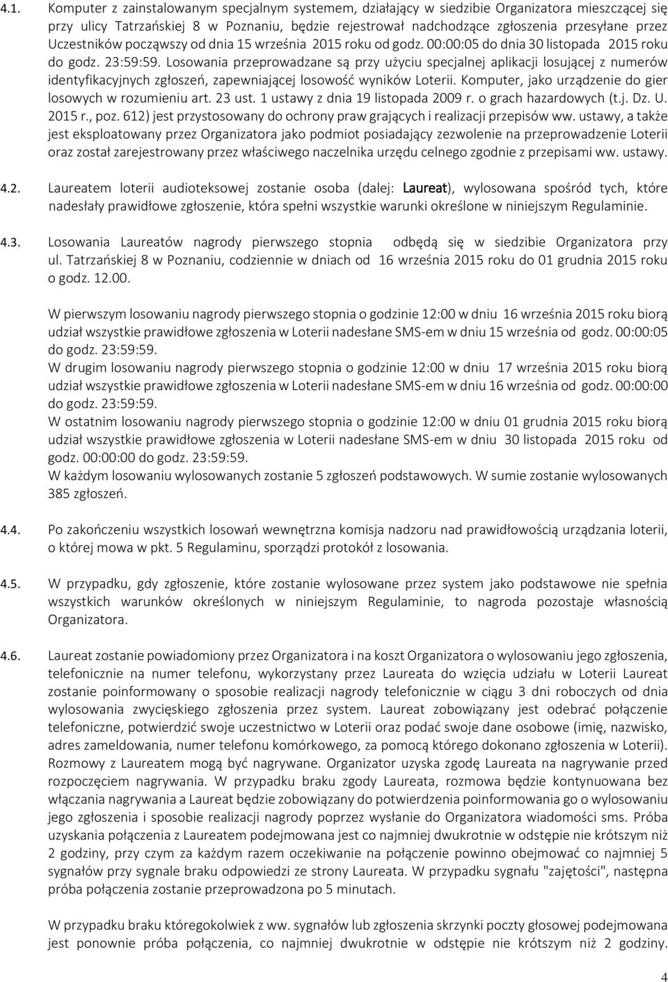 Losowania przeprowadzane są przy użyciu specjalnej aplikacji losującej z numerów identyfikacyjnych zgłoszeń, zapewniającej losowość wyników Loterii.
