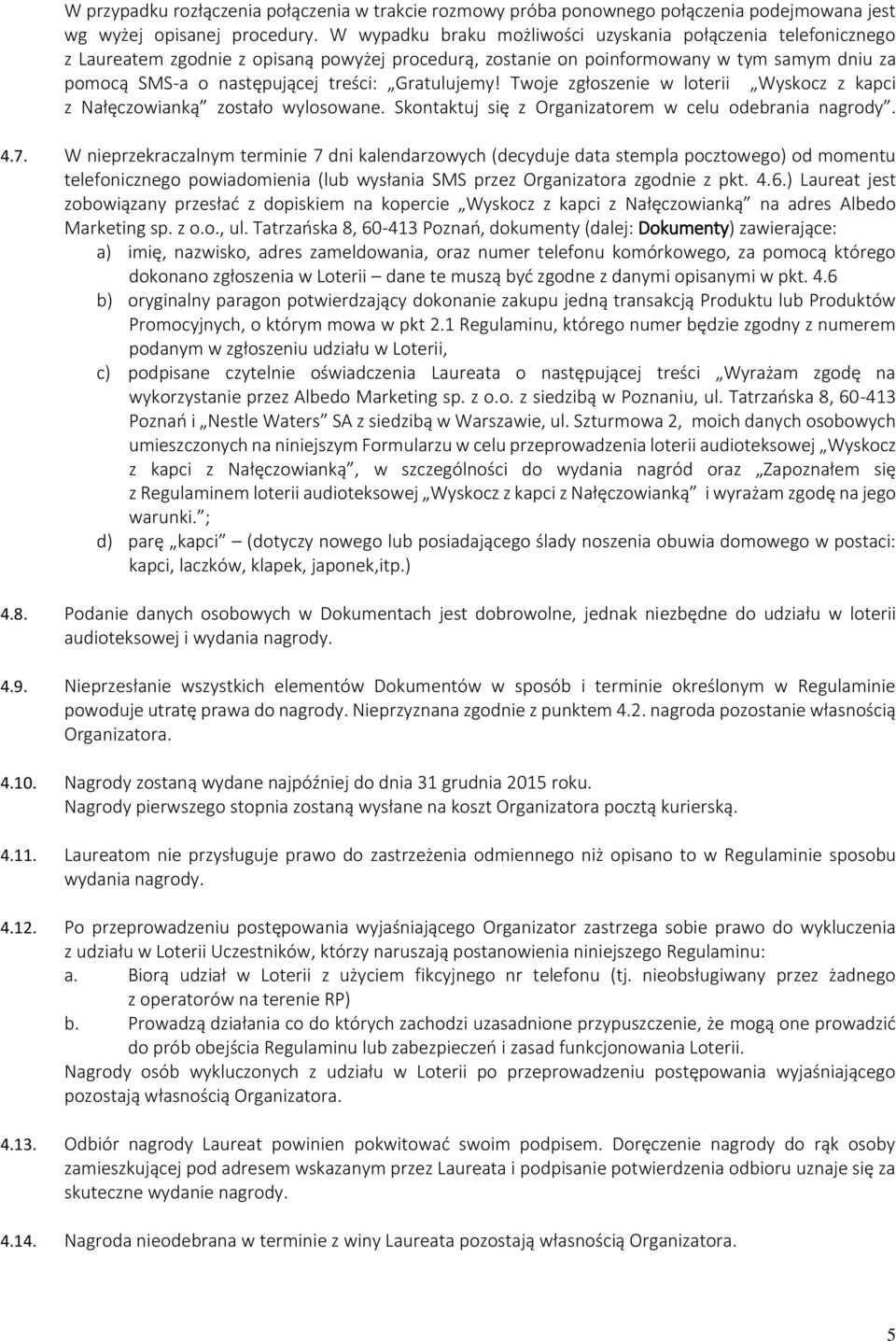 Gratulujemy! Twoje zgłoszenie w loterii Wyskocz z kapci z Nałęczowianką zostało wylosowane. Skontaktuj się z Organizatorem w celu odebrania nagrody. 4.7.