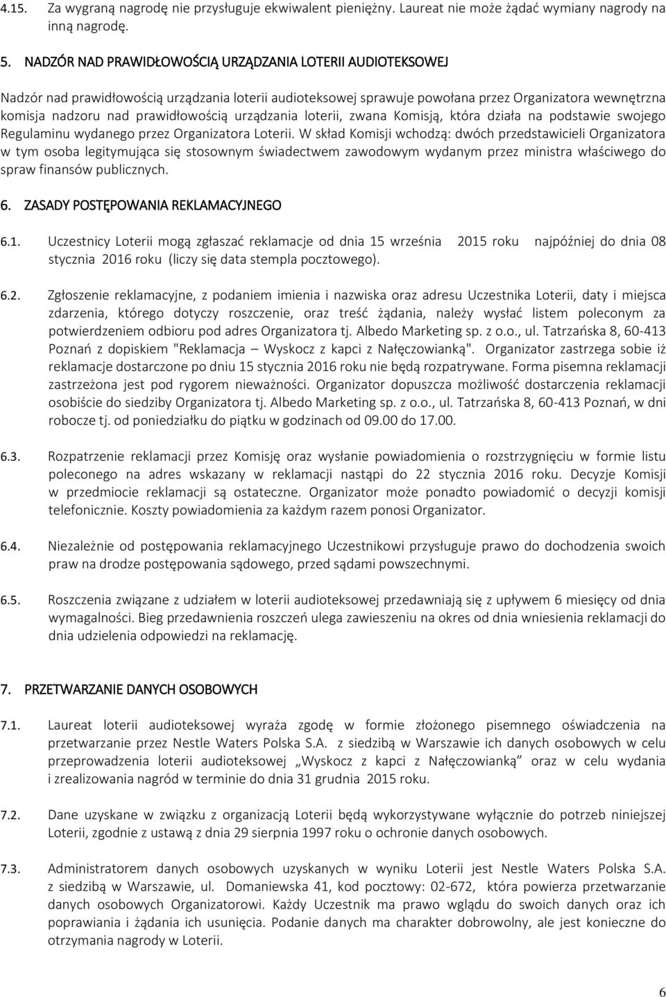 prawidłowością urządzania loterii, zwana Komisją, która działa na podstawie swojego Regulaminu wydanego przez Organizatora Loterii.