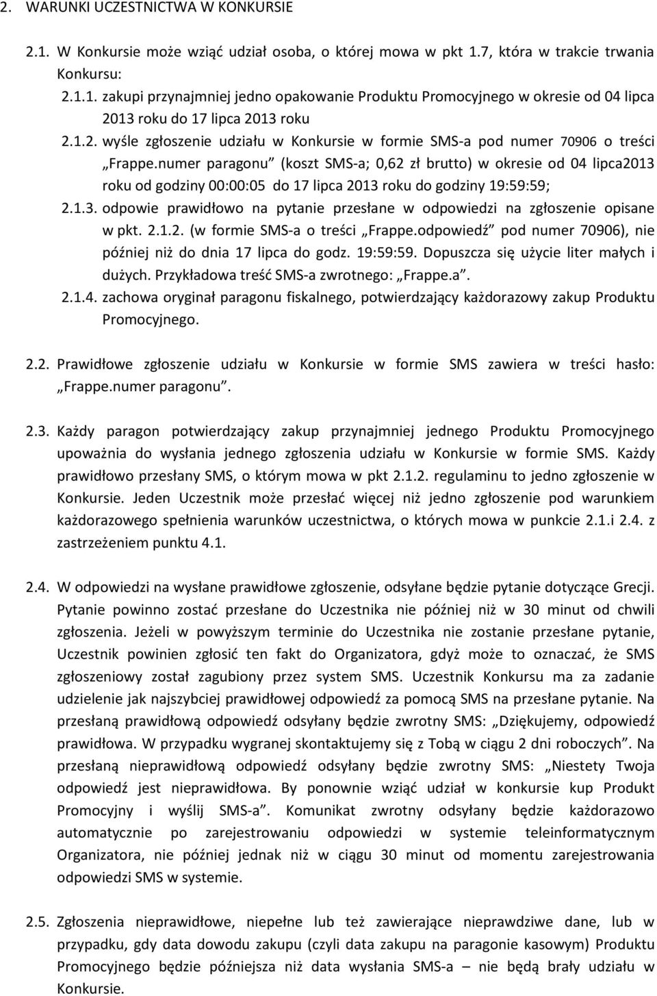 numer paragonu (koszt SMS-a; 0,62 zł brutto) w okresie od 04 lipca2013 roku od godziny 00:00:05 do 17 lipca 2013 roku do godziny 19:59:59; 2.1.3. odpowie prawidłowo na pytanie przesłane w odpowiedzi na zgłoszenie opisane w pkt.