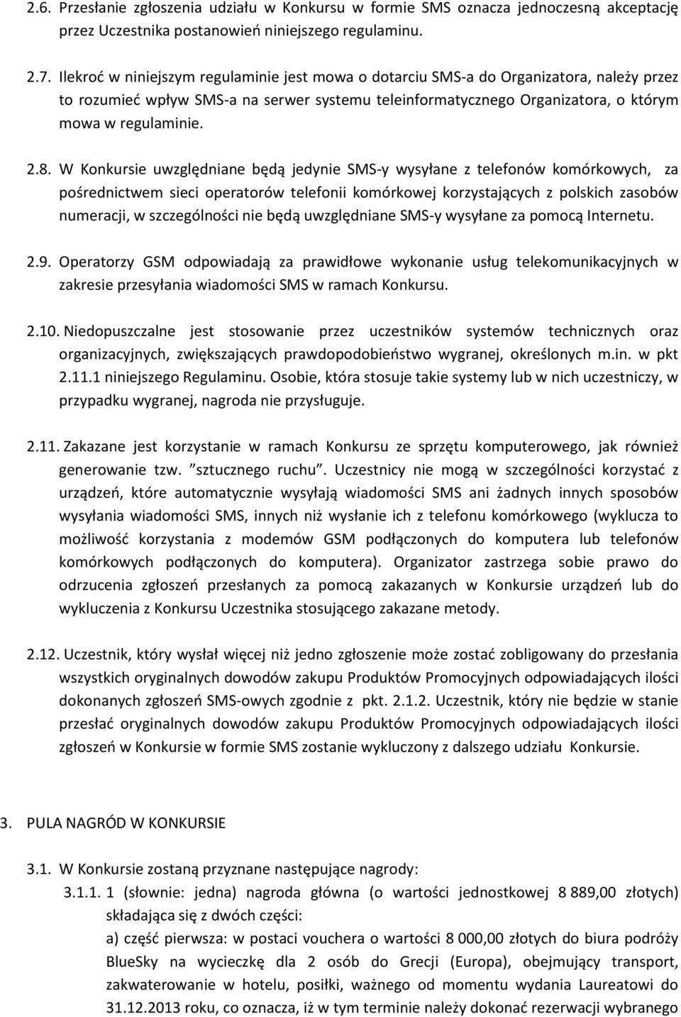W Konkursie uwzględniane będą jedynie SMS-y wysyłane z telefonów komórkowych, za pośrednictwem sieci operatorów telefonii komórkowej korzystających z polskich zasobów numeracji, w szczególności nie