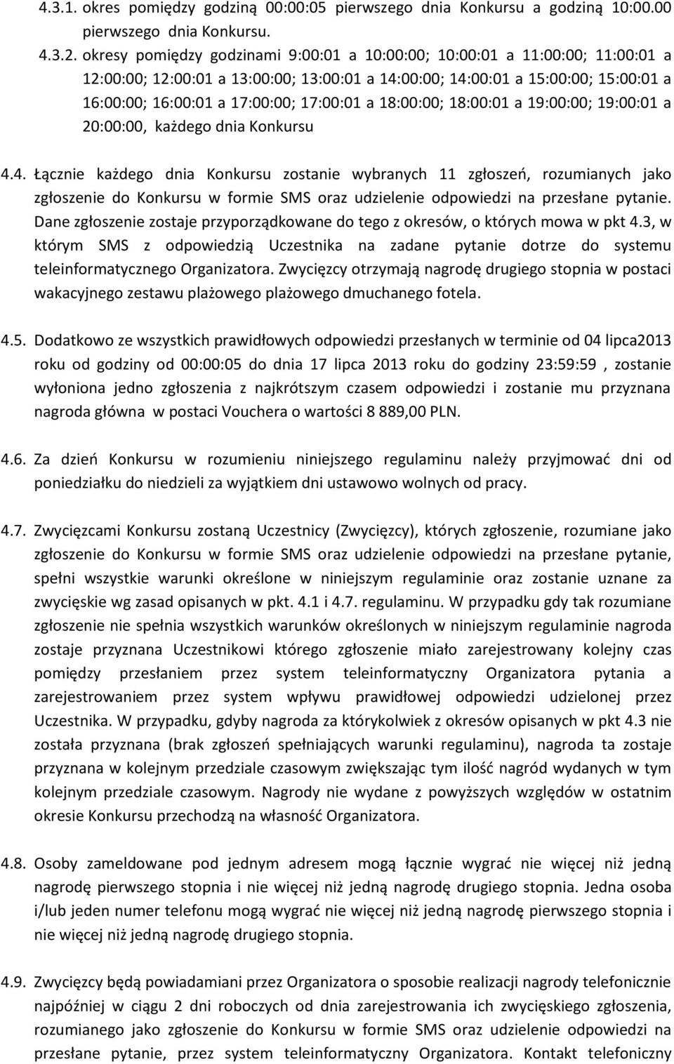 17:00:01 a 18:00:00; 18:00:01 a 19:00:00; 19:00:01 a 20:00:00, każdego dnia Konkursu 4.