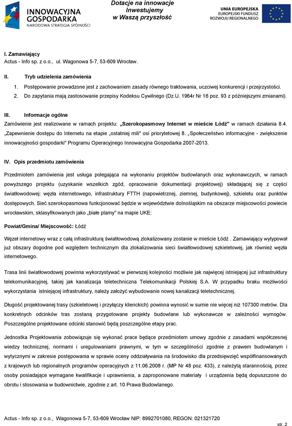 93 z późniejszymi zmianami). III. Informacje ogólne Zamówienie jest realizowane w ramach projektu: Szerokopasmowy Internet w mieście Łódź" w ramach działania 8.4.