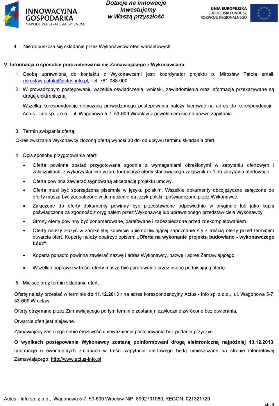 W prowadzonym postępowaniu wszelkie oświadczenia, wnioski, zawiadomienia oraz informacje przekazywane są drogą elektroniczną.