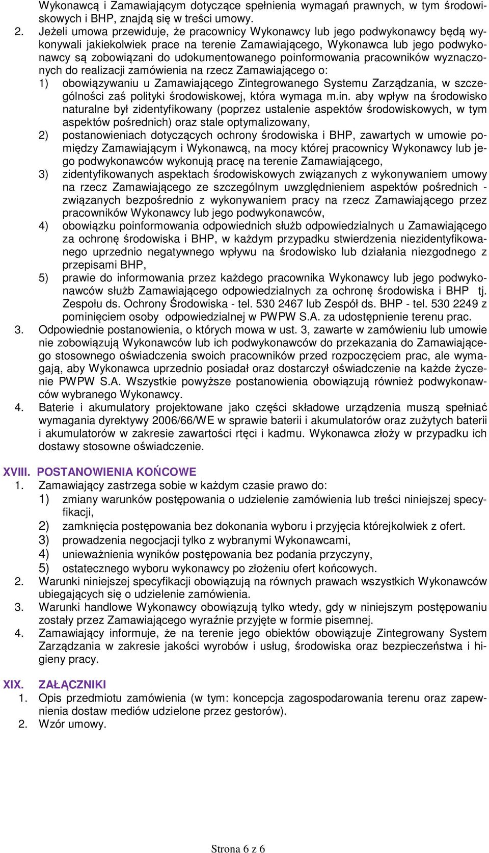 poinformowania pracowników wyznaczonych do realizacji zamówienia na rzecz Zamawiającego o: 1) obowiązywaniu u Zamawiającego Zintegrowanego Systemu Zarządzania, w szczególności zaś polityki