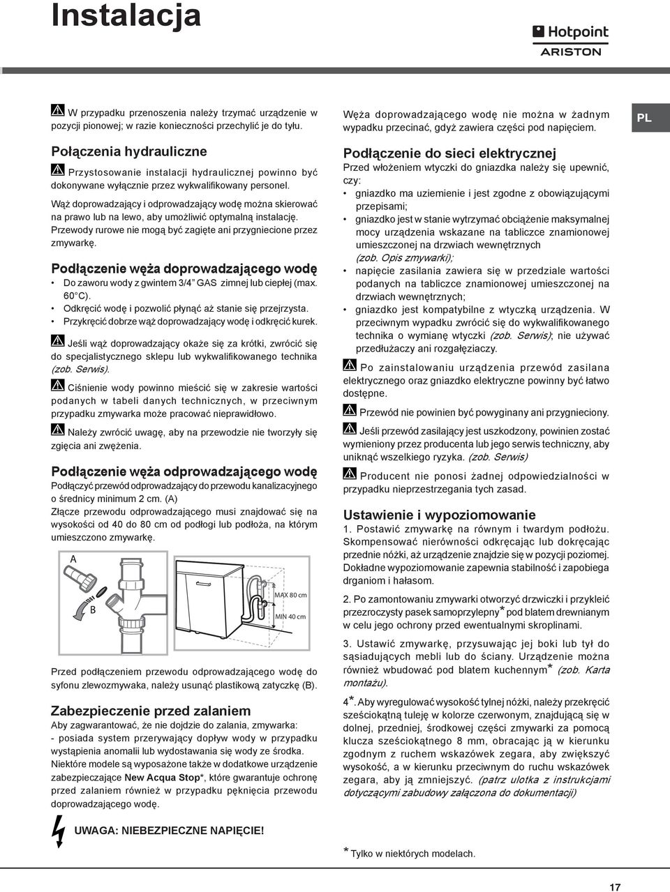 Wąż doprowadzający i odprowadzający wodę można skierować na prawo lub na lewo, aby umożliwić optymalną instalację. Przewody rurowe nie mogą być zagięte ani przygniecione przez zmywarkę.