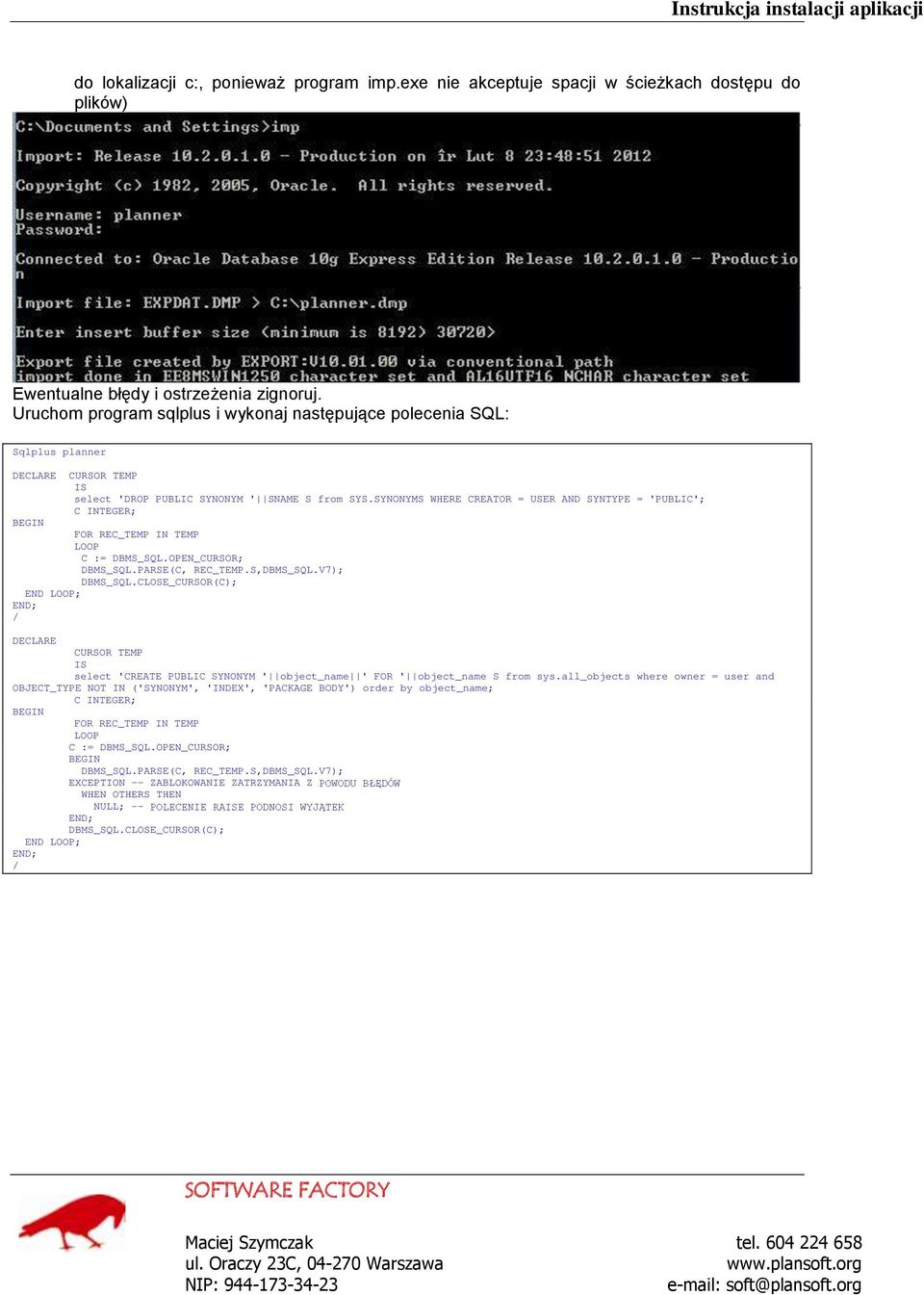 SYNONYMS WHERE CREATOR = USER AND SYNTYPE = 'PUBLIC'; C INTEGER; BEGIN FOR REC_TEMP IN TEMP LOOP C := DBMS_SQL.OPEN_CURSOR; DBMS_SQL.PARSE(C, REC_TEMP.S,DBMS_SQL.V7); DBMS_SQL.