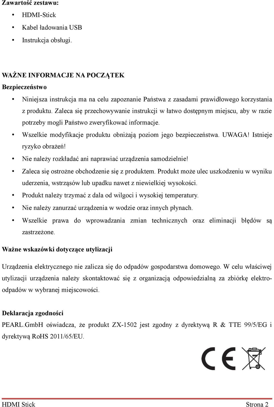 Zaleca się przechowywanie instrukcji w łatwo dostępnym miejscu, aby w razie potrzeby mogli Państwo zweryfikować informacje. Wszelkie modyfikacje produktu obniżają poziom jego bezpieczeństwa. UWAGA!