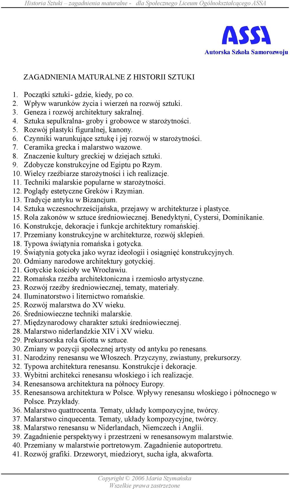 Znaczenie kultury greckiej w dziejach sztuki. 9. Zdobycze konstrukcyjne od Egiptu po Rzym. 10. Wielcy rzeźbiarze starożytności i ich realizacje. 11. Techniki malarskie popularne w starożytności. 12.