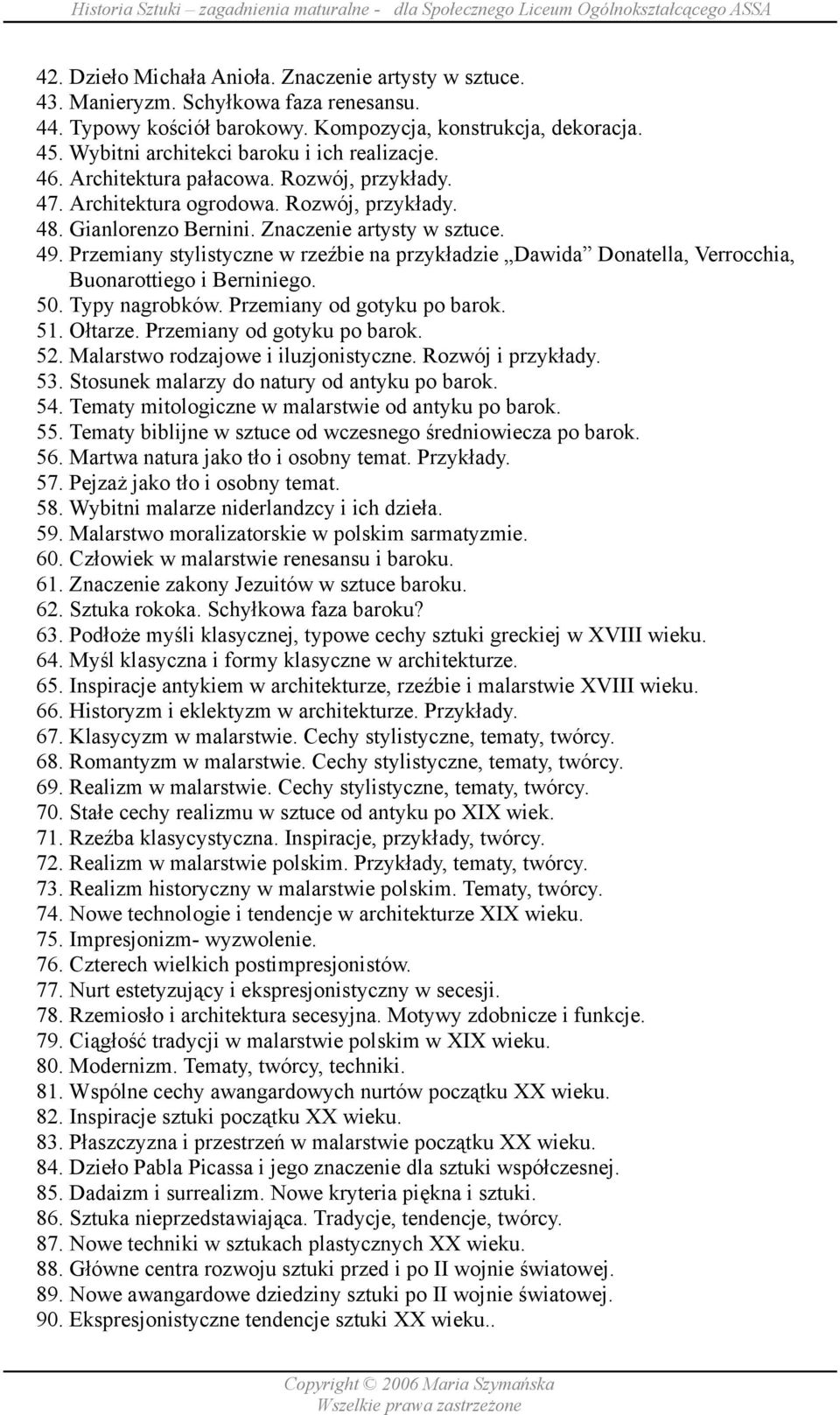 Przemiany stylistyczne w rzeźbie na przykładzie Dawida Donatella, Verrocchia, Buonarottiego i Berniniego. 50. Typy nagrobków. Przemiany od gotyku po barok. 51. Ołtarze. Przemiany od gotyku po barok. 52.