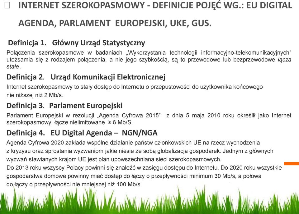 lub bezprzewodowe łącza stałe. Definicja 2. Urząd Komunikacji Elektronicznej Internet szerokopasmowy to stały dostęp do Internetu o przepustowości do użytkownika końcowego nie niższej niż 2 Mb/s.