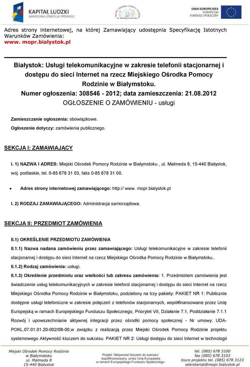 SEKCJA I: ZAMAWIAJĄCY I. 1) NAZWA I ADRES: Miejski Ośrodek Pomocy Rodzinie w Białymstoku, ul. Malmeda 8, 15-440 Białystok, woj. podlaskie, tel. 0-85 678 31 03, faks 0-85 678 31 00.