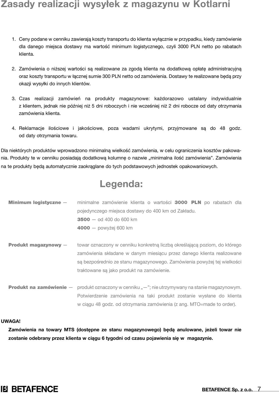 klienta. 2. Zamówienia o niższej wartości są za zgodą klienta na dodatkową opłatę administracyjną oraz koszty transportu w łącznej sumie 300 PLN netto od zamówienia.