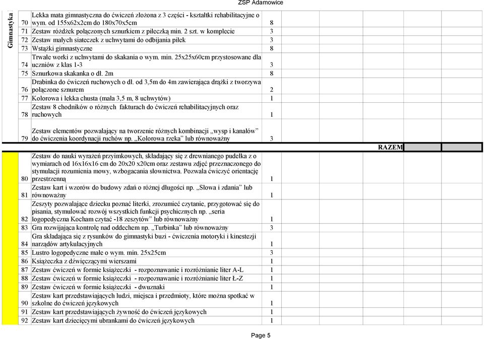 w komplecie 3 7 Zestaw małych siateczek z uchwytami do odbijania piłek 3 73 Wstążki gimnastyczne 8 Trwałe worki z uchwytami do skakania o wym. min.