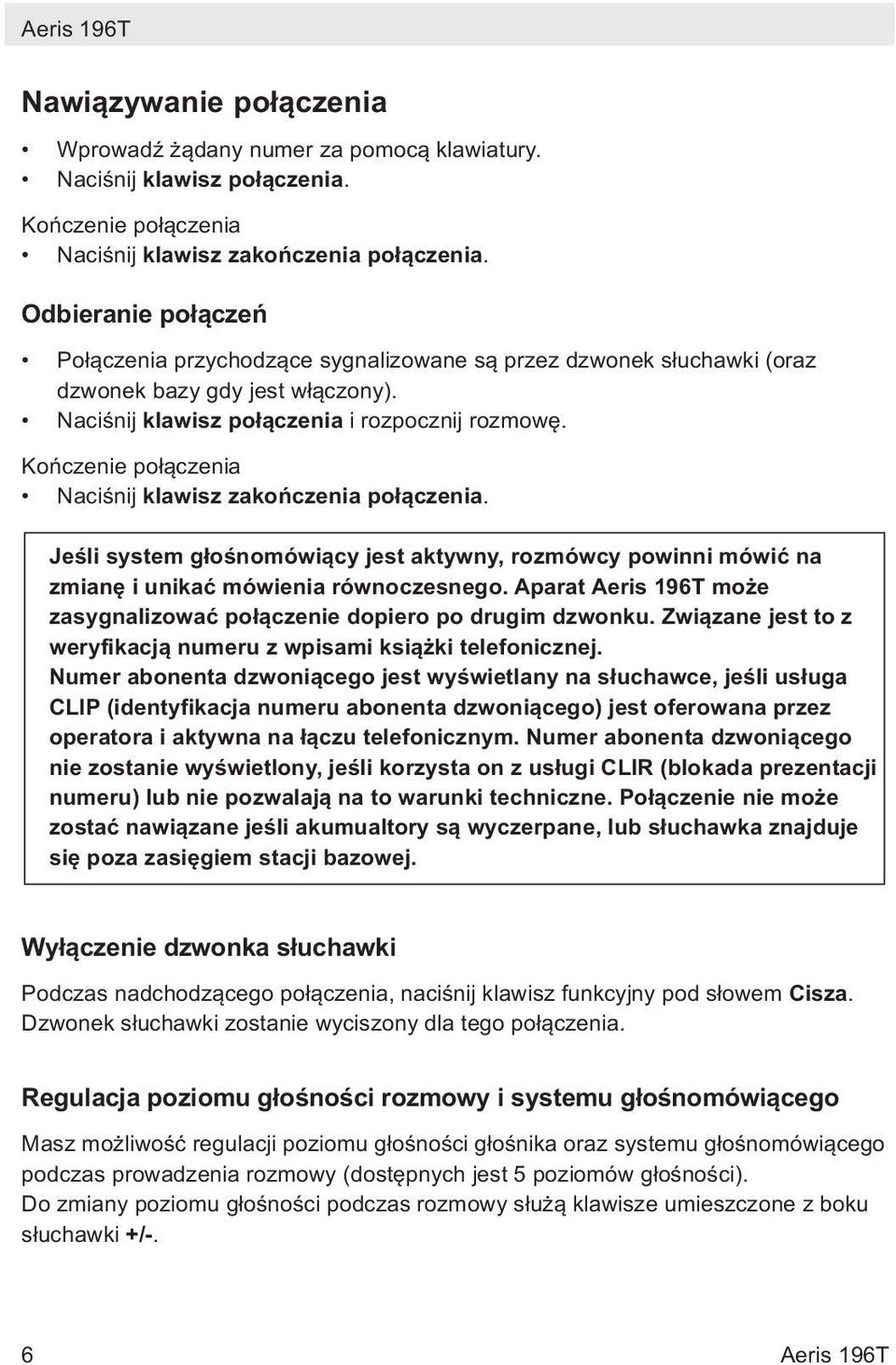 Kończenie połączenia Naciśnij klawisz zakończenia połączenia. Jeśli system głośnomówiący jest aktywny, rozmówcy powinni mówić na zmianę i unikać mówienia równoczesnego.