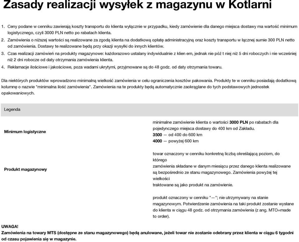 klienta. 2. Zamówienia o niższej wartości są a zgodą klienta na dodatkową opłatę administracyjną oraz koszty transportu w łącznej sumie 300 PLN netto od zamówienia.