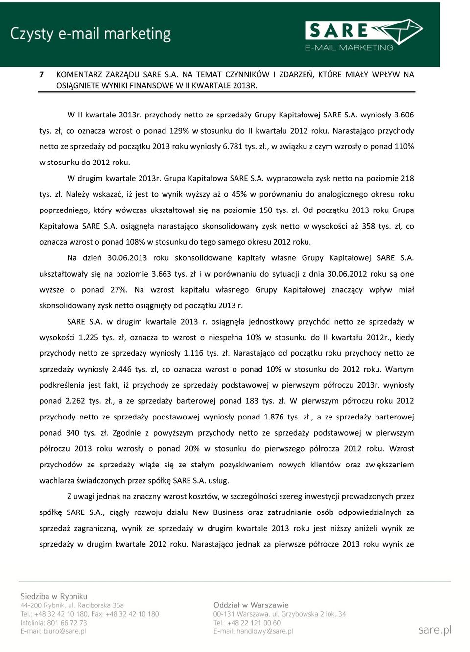 Narastająco przychody netto ze sprzedaży od początku 2013 roku wyniosły 6.781 tys. zł., w związku z czym wzrosły o ponad 110% w stosunku do 2012 roku. W drugim kwartale 2013r. Grupa Kapitałowa SARE S.