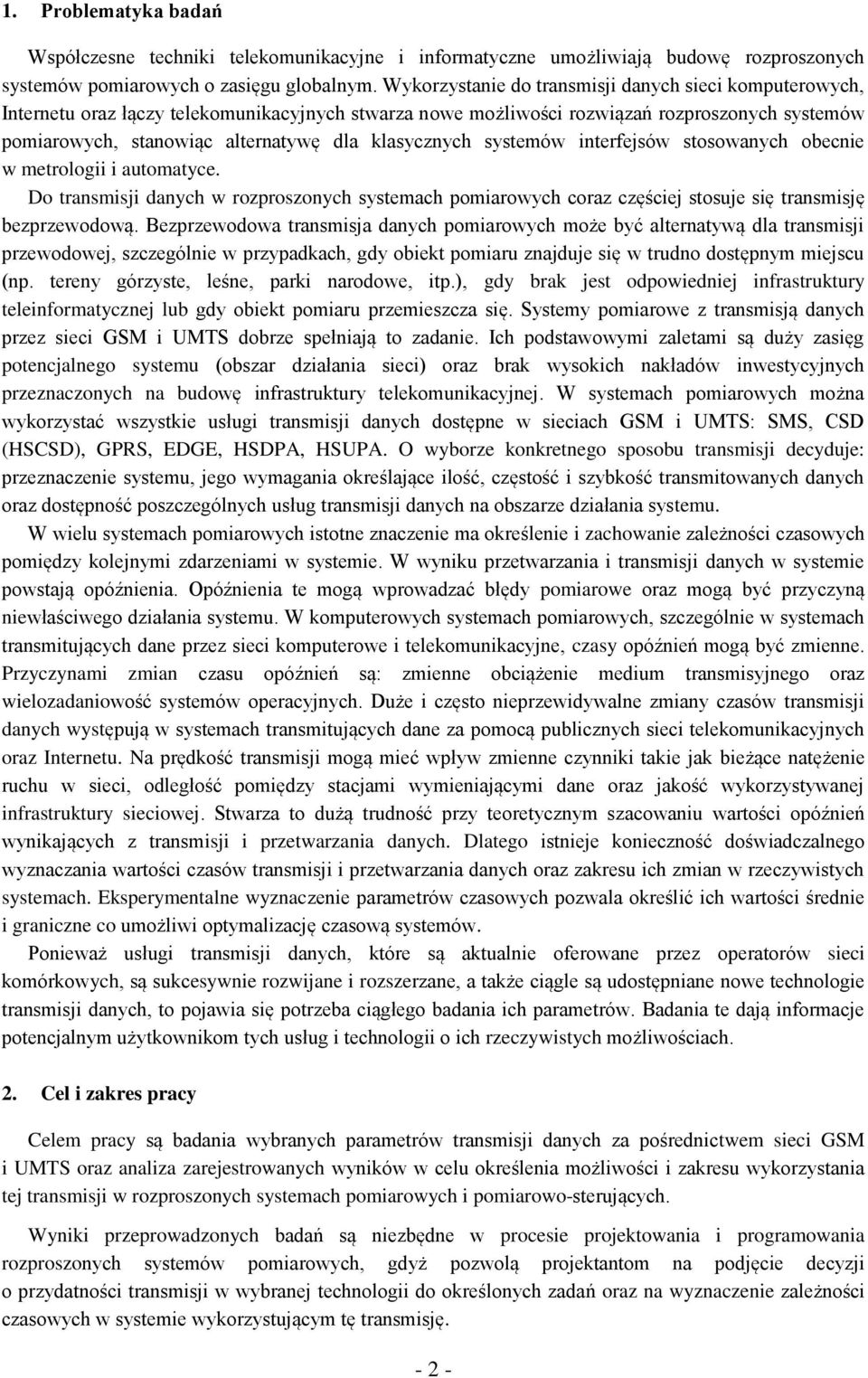 klasycznych systemów interfejsów stosowanych obecnie w metrologii i automatyce. Do transmisji danych w rozproszonych systemach pomiarowych coraz częściej stosuje się transmisję bezprzewodową.