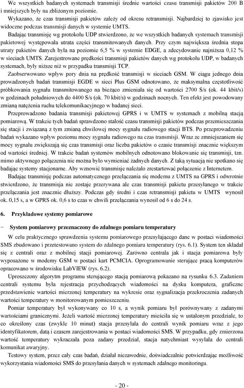 Badając transmisję wg protokołu UDP stwierdzono, że we wszystkich badanych systemach transmisji pakietowej występowała utrata części transmitowanych danych.