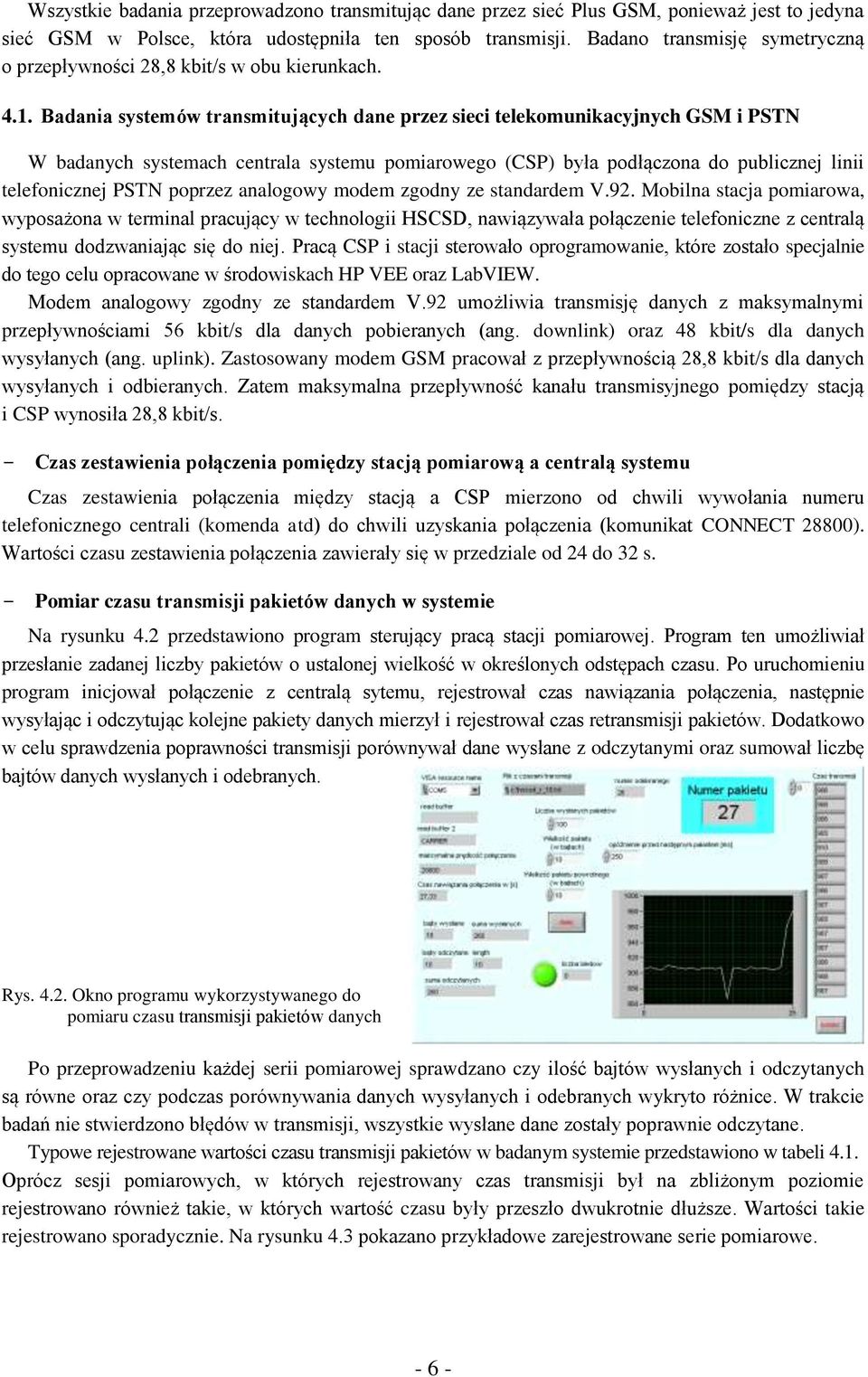 Badania systemów transmitujących dane przez sieci telekomunikacyjnych GSM i PSTN W badanych systemach centrala systemu pomiarowego (CSP) była podłączona do publicznej linii telefonicznej PSTN poprzez