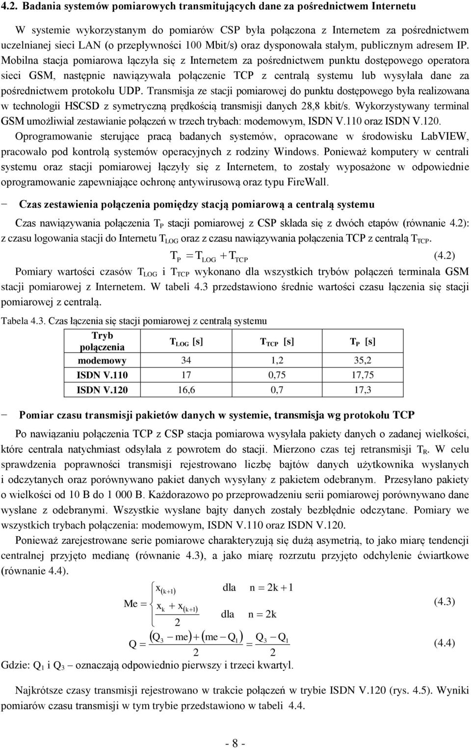 Mobilna stacja pomiarowa łączyła się z Internetem za pośrednictwem punktu dostępowego operatora sieci GSM, następnie nawiązywała połączenie TCP z centralą systemu lub wysyłała dane za pośrednictwem