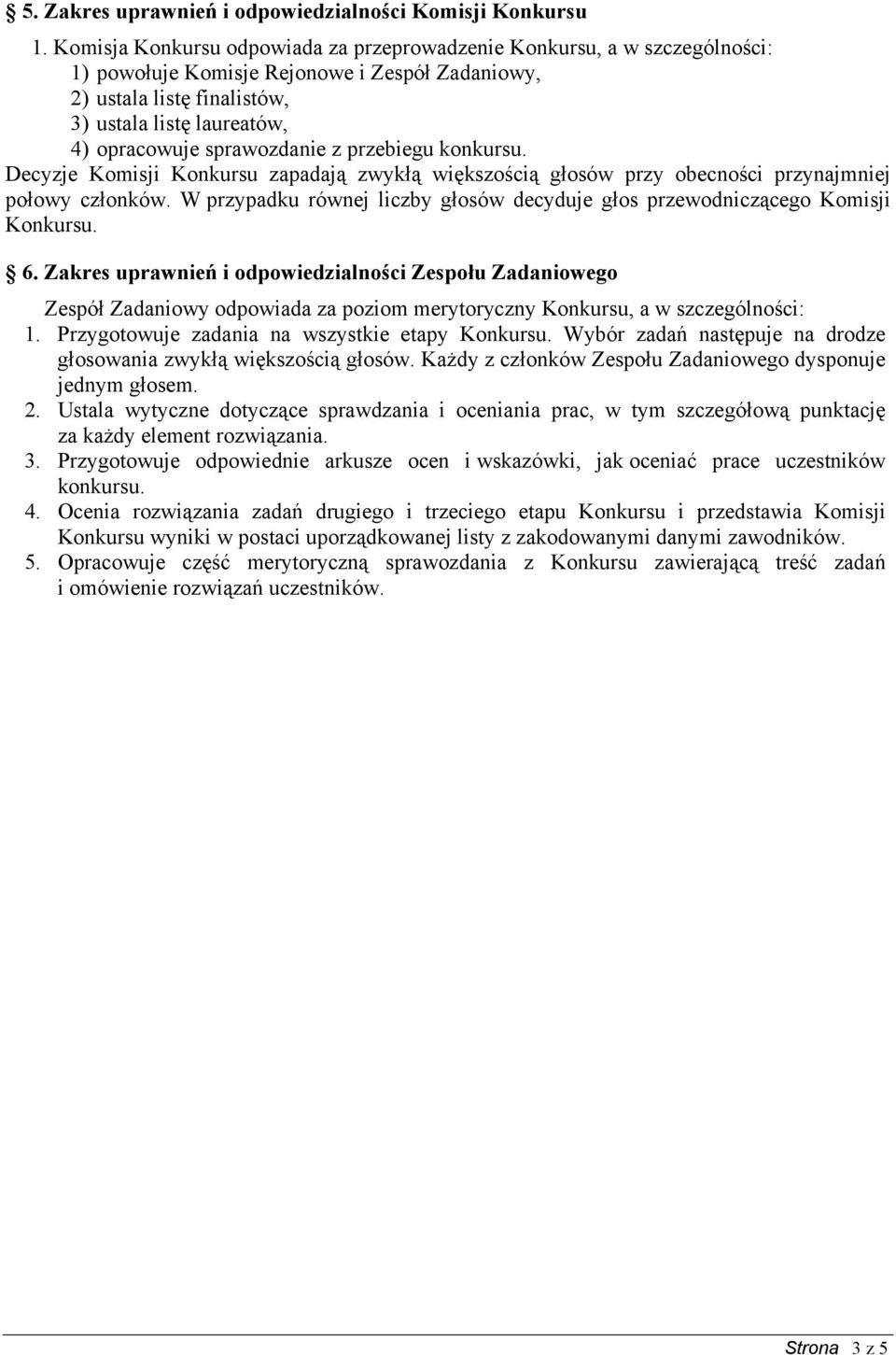 sprawozdanie z przebiegu konkursu. Decyzje Komisji Konkursu zapadają zwykłą większością głosów przy obecności przynajmniej połowy członków.