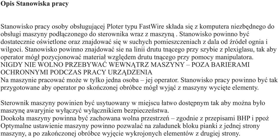 Stanowisko powinno znajdowaæ sie na linii drutu tn¹cego przy szybie z plexiglasu, tak aby operator móg³ pozycjonowaæ materia³ wzglêdem drutu tn¹cego przy pomocy manipulatora.