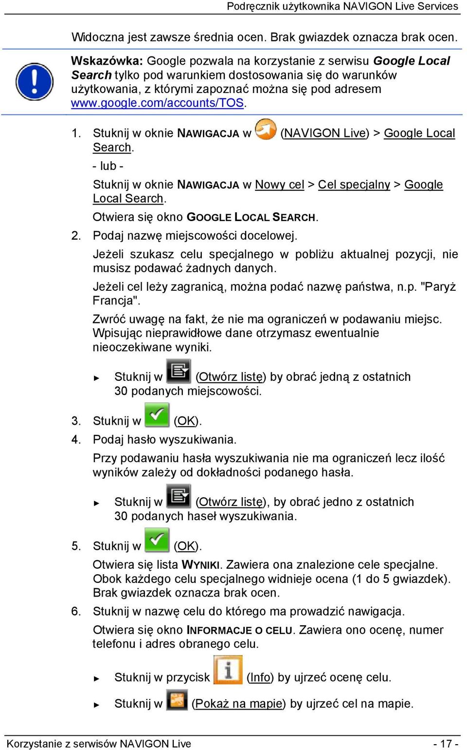 com/accounts/tos. 1. Stuknij w oknie NAWIGACJA w (NAVIGON Live) > Google Local Search. - lub - Stuknij w oknie NAWIGACJA w Nowy cel > Cel specjalny > Google Local Search.