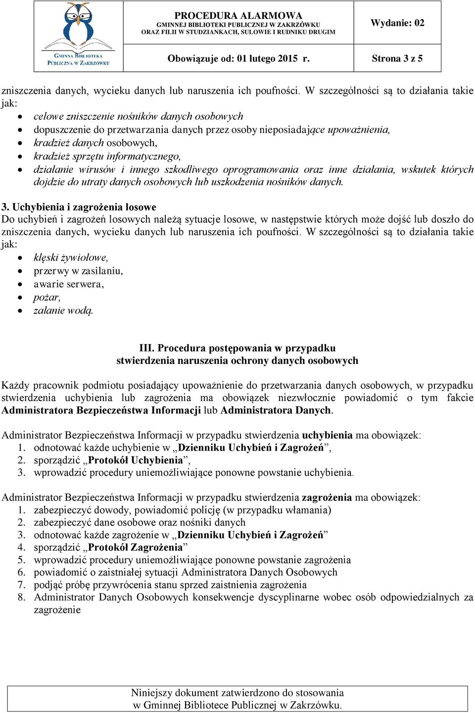 kradzież sprzętu informatycznego, działanie wirusów i innego szkodliwego oprogramowania oraz inne działania, wskutek których dojdzie do utraty danych osobowych lub uszkodzenia nośników danych. 3.