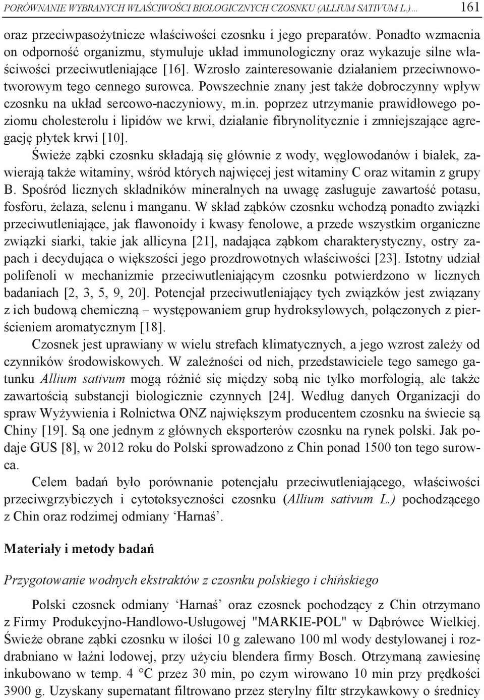 Wzrosło zainteresowanie działaniem przeciwnowotworowym tego cennego surowca. Powszechnie znany jest także dobroczynny wpływ czosnku na układ sercowo-naczyniowy, m.in. poprzez utrzymanie prawidłowego poziomu cholesterolu i lipidów we krwi, działanie fibrynolitycznie i zmniejszające agregację płytek krwi [10].