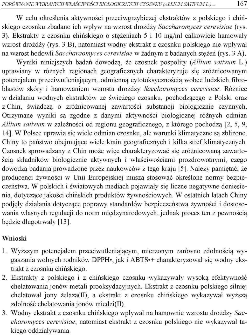 Ekstrakty z czosnku chińskiego o stężeniach 5 i 10 mg/ml całkowicie hamowały wzrost drożdży (rys.