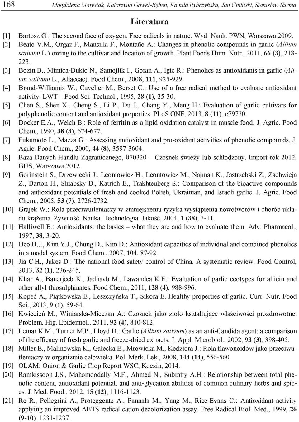 , 2011, 66 (3), 218-223. [3] Bozin B., Mimica-Dukic N., Samojlik I., Goran A., Igic R.: Phenolics as antioxidants in garlic (Alium sativum L., Aliaceae). Food Chem., 2008, 111, 925-929.