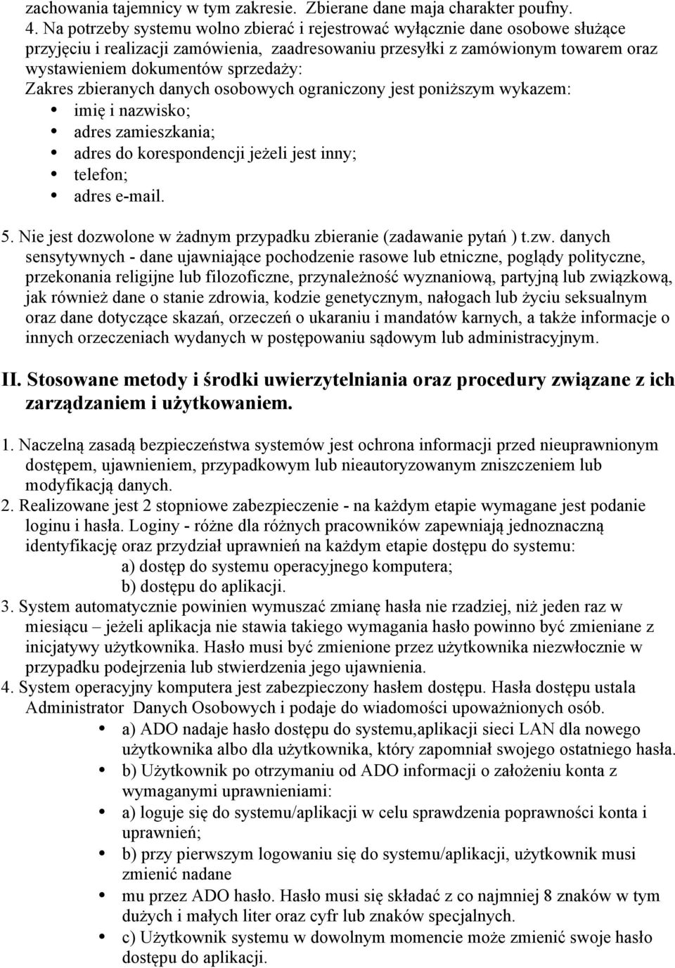 Zakres zbieranych danych osobowych ograniczony jest poniższym wykazem: imię i nazwisko; adres zamieszkania; adres do korespondencji jeżeli jest inny; telefon; adres e-mail. 5.