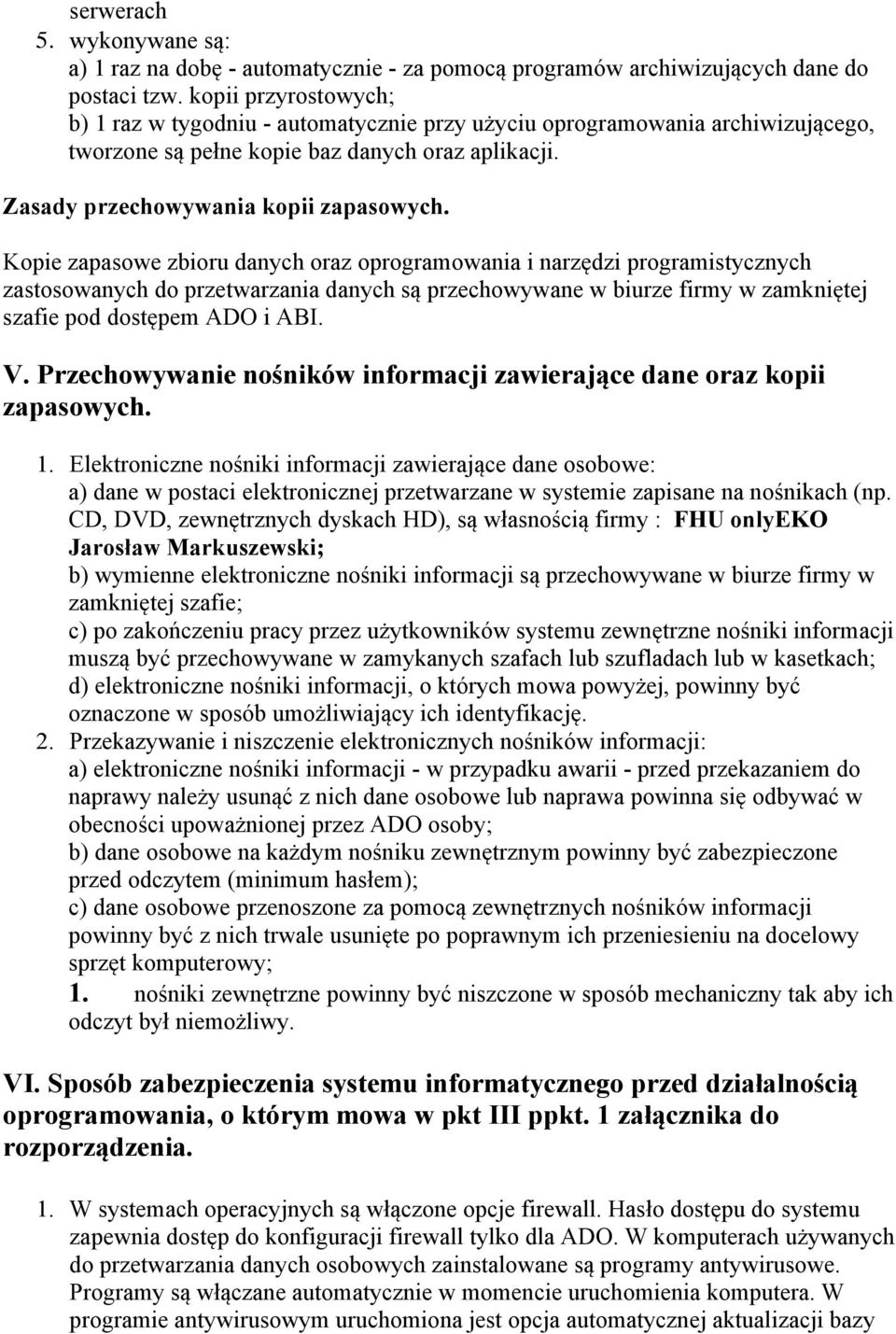 Kopie zapasowe zbioru danych oraz oprogramowania i narzędzi programistycznych zastosowanych do przetwarzania danych są przechowywane w biurze firmy w zamkniętej szafie pod dostępem ADO i ABI. V.